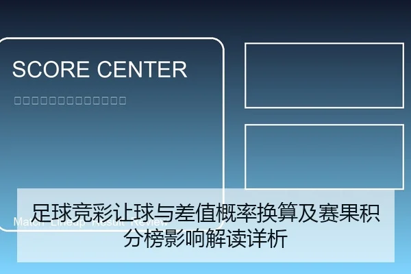 足球竞彩让球与差值概率换算及赛果积分榜影响解读详析
